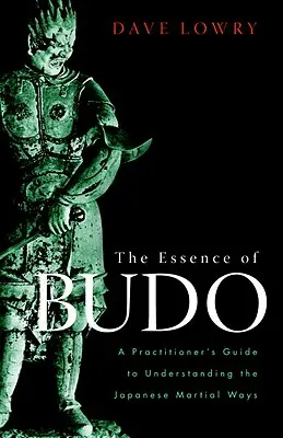 Istota Budo: Przewodnik praktyka do zrozumienia japońskich sposobów walki - The Essence of Budo: A Practitioner's Guide to Understanding the Japanese Martial Ways