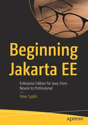 Beginning Jakarta Ee: Enterprise Edition for Java: Od nowicjusza do profesjonalisty - Beginning Jakarta Ee: Enterprise Edition for Java: From Novice to Professional