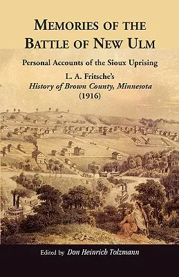 Wspomnienia z bitwy pod New Ulm: Osobiste relacje z powstania Siuksów. L. A. Fritsche's History of Brown County, Minnesota (Historia hrabstwa Brown, Minnesota) - Memories of the Battle of New Ulm: Personal Accounts of the Sioux Uprising. L. A. Fritsche's History of Brown County, Minnesota