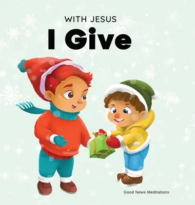 Z Jezusem daję: Inspirująca chrześcijańska książka dla dzieci o prawdziwym znaczeniu świąt Bożego Narodzenia - With Jesus I give: An inspiring Christian Christmas children book about the true meaning of this holiday season