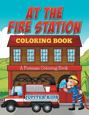 Kolorowanka w remizie strażackiej: Kolorowanka strażacka - At The Fire Station Coloring Book: A Fireman Coloring Book