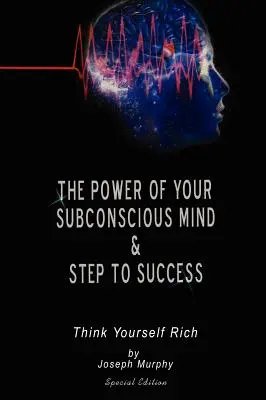 Potęga twojego podświadomego umysłu i kroki do sukcesu: pomyśl, że jesteś bogaty, wydanie specjalne - The Power of Your Subconscious Mind & Steps To Success: think yourself rich, Special Edition