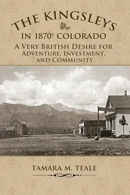 Kingsleyowie w Kolorado lat siedemdziesiątych XIX wieku: Bardzo brytyjskie pragnienie przygody, inwestycji i społeczności - The Kingsleys in 1870s Colorado: A Very British Desire for Adventure, Investment, and Community