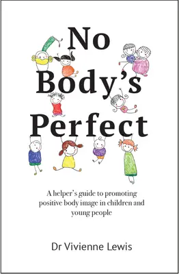 Nikt nie jest doskonały: Przewodnik pomocnika w promowaniu pozytywnego wizerunku ciała u dzieci i młodzieży - No Body's Perfect: A Helper's Guide to Promoting Positive Body Image in Children and Young People