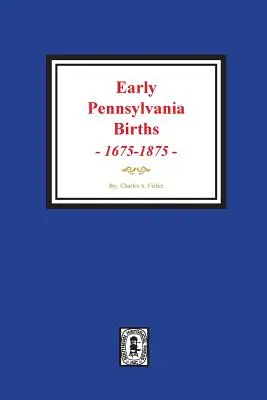 Wczesne narodziny w Pensylwanii, 1675-1875. - Early Pennsylvania Births, 1675-1875.