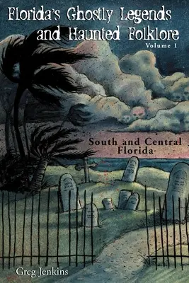 Upiorne legendy i nawiedzony folklor Florydy: Tom 1: Południowa i środkowa Floryda - Florida's Ghostly Legends and Haunted Folklore: Volume 1: South and Central Florida