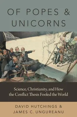 O papieżach i jednorożcach: Nauka, chrześcijaństwo i jak teza o konflikcie oszukała świat - Of Popes and Unicorns: Science, Christianity, and How the Conflict Thesis Fooled the World