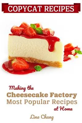 Copycat Recipes: Najpopularniejsze przepisy z fabryki sernika w domu - Copycat Recipes: Making the Cheesecake Factory Most Popular Recipes at Home