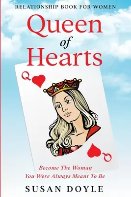 Książka o związkach dla kobiet: Królowa Serc - Stań się kobietą, którą zawsze miałaś być - Relationship Book For Women: Queen of Hearts - Become The Woman You Were Always Meant To Be