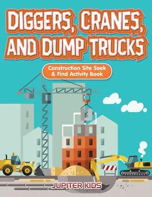 Koparki, dźwigi i wywrotki: Książka z ćwiczeniami „Szukaj i znajdź na placu budowy - Diggers, Cranes, and Dump Trucks: Construction Site Seek & Find Activity Book