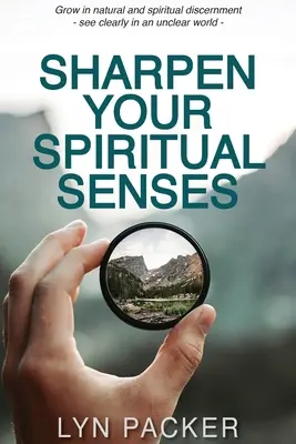 Wyostrz swoje duchowe zmysły: Wzrastaj w naturalnym i duchowym rozeznaniu - zobacz wyraźnie w niejasnym świecie - Sharpen Your Spiritual Senses: Grow in natural and spiritual discernment - see clearly in an unclear world