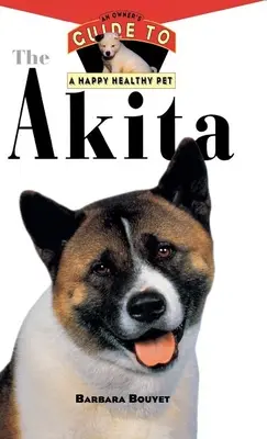 Akita: Przewodnik właściciela po szczęśliwym i zdrowym zwierzaku - The Akita: An Owner's Guide to a Happy Healthy Pet