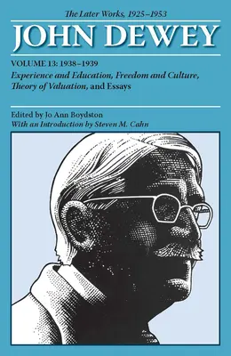 Późniejsze prace Johna Deweya, tom 13, 1925-1953, 13: 1938-1939, Doświadczenie i edukacja, Wolność i kultura, Teoria wartościowania i Eseje - The Later Works of John Dewey, Volume 13, 1925 - 1953, 13: 1938-1939, Experience and Education, Freedom and Culture, Theory of Valuation, and Essays