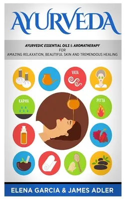 Ajurweda: Ajurwedyjskie olejki eteryczne i aromaterapia dla niesamowitego relaksu, pięknej skóry i ogromnego uzdrowienia! - Ayurveda: Ayurvedic Essential Oils & Aromatherapy for Amazing Relaxation, Beautiful Skin & Tremendous Healing!