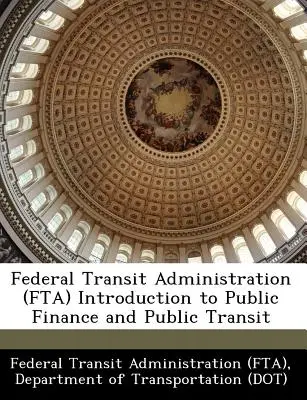 Federal Transit Administration (Fta) Wprowadzenie do finansów publicznych i transportu publicznego (Federal Transit Administration (Fta) De) - Federal Transit Administration (Fta) Introduction to Public Finance and Public Transit (Federal Transit Administration (Fta) De)