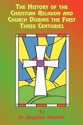 Historia religii i kościoła chrześcijańskiego w pierwszych trzech stuleciach - The History of the Christian Religion and Church During the First Three Centuries