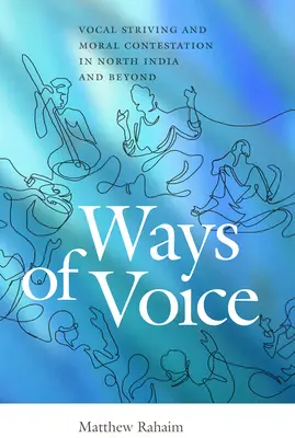 Ways of Voice: Wokalne dążenia i moralna kontestacja w północnych Indiach i nie tylko - Ways of Voice: Vocal Striving and Moral Contestation in North India and Beyond