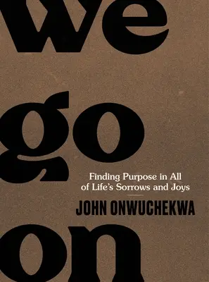 Idziemy dalej: Odnajdywanie celu we wszystkich smutkach i radościach życia - We Go on: Finding Purpose in All of Life's Sorrows and Joys