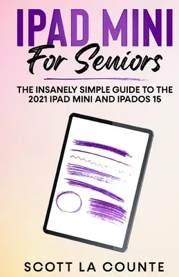 iPad mini dla seniorów: Szalenie prosty przewodnik po iPadzie mini 2021 i systemie iPadOS 15 - iPad mini For Seniors: The Insanely Simple Guide To the 2021 iPad mini and iPadOS 15