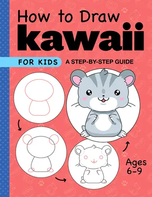 Jak narysować Kawaii dla dzieci: Przewodnik krok po kroku dla dzieci w wieku 6-9 lat - How to Draw Kawaii for Kids: A Step-By-Step Guide for Kids Ages 6-9