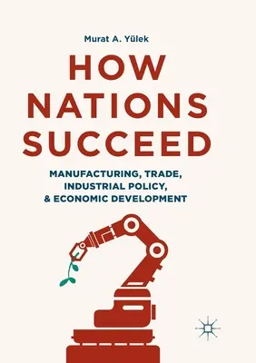 Jak narody odnoszą sukces: Produkcja, handel, polityka przemysłowa i rozwój gospodarczy - How Nations Succeed: Manufacturing, Trade, Industrial Policy, and Economic Development