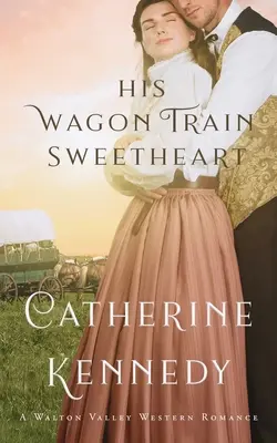 His Wagon Train Sweetheart: Romans historyczny z Walton Valley - His Wagon Train Sweetheart: A Walton Valley Historical Romance