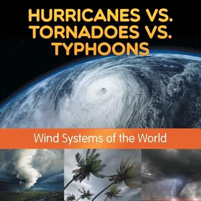 Huragany kontra tornada kontra tajfuny: Systemy wiatrowe świata - Hurricanes vs. Tornadoes vs Typhoons: Wind Systems of the World