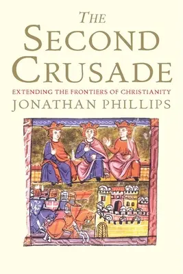 Druga krucjata: Rozszerzenie granic chrześcijaństwa - The Second Crusade: Extending the Frontiers of Christendom