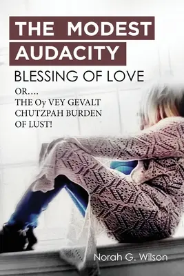 MODEST AUDACITY BLESSING OF LOVE or THE OY VEY GEVALT CHUTZPAH BURDEN OF LUST - THE MODEST AUDACITY BLESSING OF LOVE or THE OY VEY GEVALT CHUTZPAH BURDEN OF LUST