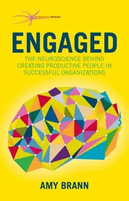 Zaangażowany: Neuronauka stojąca za tworzeniem produktywnych ludzi w odnoszących sukcesy organizacjach - Engaged: The Neuroscience Behind Creating Productive People in Successful Organizations