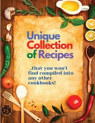 Unikalna kolekcja przepisów, których nie znajdziesz w żadnej innej książce kucharskiej - Unique Collection of Recipes That You Won't Find Compiled Into any Other Cookbooks