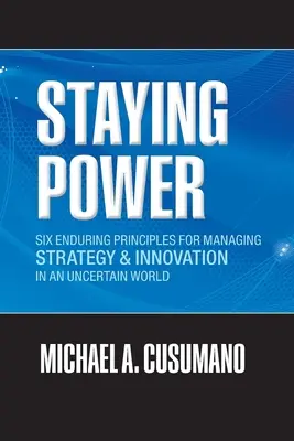 Staying Power: Six Enduring Principles for Managing Strategy and Innovation in an Uncertain World (Lessons from Microsoft, Apple, Int