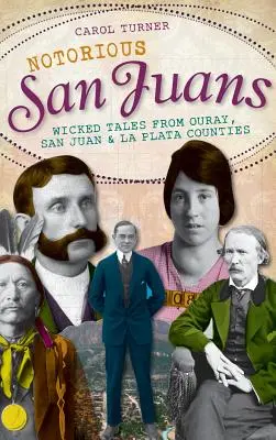 Notorious San Juans: Nikczemne opowieści z hrabstw Ouray, San Juan i La Plata - Notorious San Juans: Wicked Tales from Ouray, San Juan & La Plata Counties