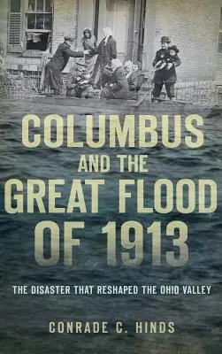 Columbus i wielka powódź z 1913 roku: Katastrofa, która zmieniła dolinę Ohio - Columbus and the Great Flood of 1913: The Disaster That Reshaped the Ohio Valley