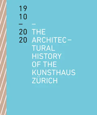 Architektoniczna historia Kunsthaus Zrich 1910-2020 - The Architectural History of the Kunsthaus Zrich 1910 - 2020