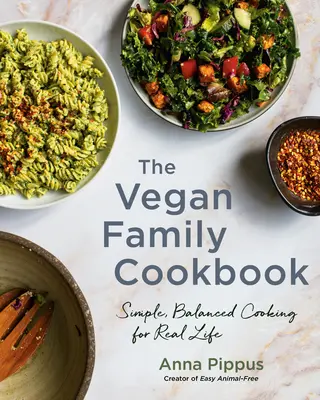 Wegańska rodzinna książka kucharska: Proste, zrównoważone gotowanie dla prawdziwego życia - The Vegan Family Cookbook: Simple, Balanced Cooking for Real Life