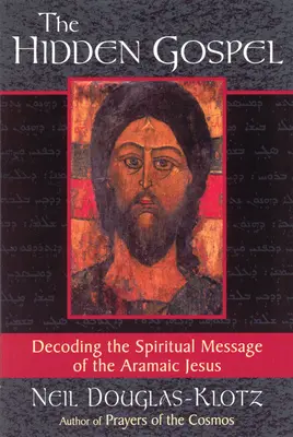 Ukryta Ewangelia: Dekodowanie duchowego przesłania aramejskiego Jezusa - The Hidden Gospel: Decoding the Spiritual Message of the Aramaic Jesus