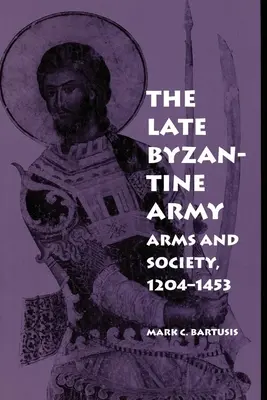 Armia późnego Bizancjum: Broń i społeczeństwo, 1204-1453 - The Late Byzantine Army: Arms and Society, 1204-1453