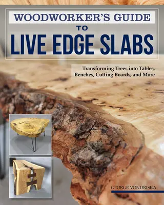 Woodworker's Guide to Live Edge Slabs: Przekształcanie drzew w stoły, ławki, deski do krojenia i nie tylko - Woodworker's Guide to Live Edge Slabs: Transforming Trees Into Tables, Benches, Cutting Boards, and More