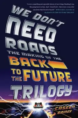 Nie potrzebujemy dróg: Tworzenie trylogii Powrót do przyszłości - We Don't Need Roads: The Making of the Back to the Future Trilogy