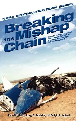 Breaking the Mishap Chain: Human Factors Lessons Learned from Aerospace Accidents and Incidents in Research, Flight Test, and Development (Przerwanie łańcucha nieszczęść: lekcje dotyczące czynnika ludzkiego wyciągnięte z wypadków lotniczych i incydentów w badaniach, testach i rozwoju) - Breaking the Mishap Chain: Human Factors Lessons Learned from Aerospace Accidents and Incidents in Research, Flight Test, and Development