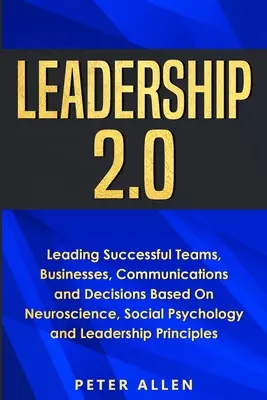 Przywództwo 2.0: Przewodzenie odnoszącym sukcesy zespołom, firmom, komunikacji i decyzjom w oparciu o neuronaukę, psychologię społeczną i lidera - Leadership 2.0: Leading Successful Teams, Businesses, Communications and Decisions Based On Neuroscience, Social Psychology and Leader