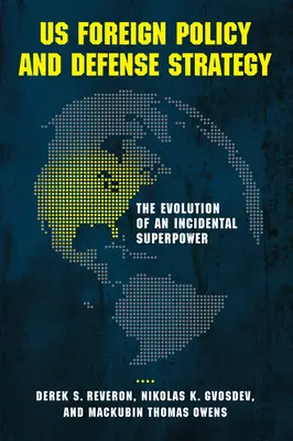 Polityka zagraniczna i strategia obronna Stanów Zjednoczonych: Ewolucja przypadkowego supermocarstwa - US Foreign Policy and Defense Strategy: The Evolution of an Incidental Superpower