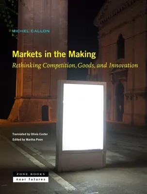 Rynki w procesie tworzenia: Nowe spojrzenie na konkurencję, towary i innowacje - Markets in the Making: Rethinking Competition, Goods, and Innovation