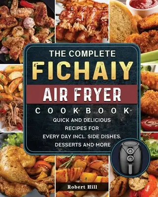 Kompletna książka kucharska Fichaiy AIR FRYER: Szybkie i pyszne przepisy na każdy dzień, w tym dodatki, desery i nie tylko - The Complete Fichaiy AIR FRYER Cookbook: Quick and Delicious Recipes for Every Day incl. Side Dishes, Desserts and More
