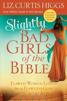 Nieco niegrzeczne dziewczynki z Biblii: Ułomne kobiety kochane przez nieskazitelnego Boga - Slightly Bad Girls of the Bible: Flawed Women Loved by a Flawless God