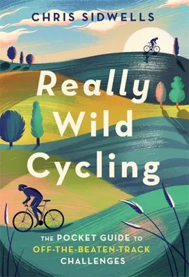 Really Wild Cycling: Kieszonkowy przewodnik po wyzwaniach poza utartymi szlakami - Really Wild Cycling: The Pocket Guide to Off-The-Beaten-Track Challenges