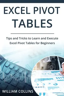 Excel Pivot Tables: Wskazówki i sztuczki do nauki i wykonania w Excelu dla tabel przestawnych dla początkujących - Excel Pivot Tables: Tips and Tricks to Learn and Execute in Excel for Pivot Tables for Beginners