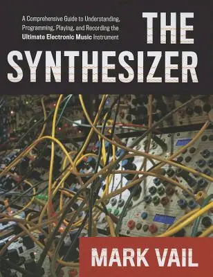 Syntezator: Kompleksowy przewodnik po zrozumieniu, programowaniu, graniu i nagrywaniu najlepszego elektronicznego instrumentu muzycznego - The Synthesizer: A Comprehensive Guide to Understanding, Programming, Playing, and Recording the Ultimate Electronic Music Instrument