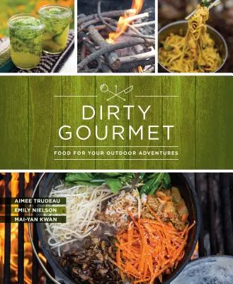 Dirty Gourmet: Jedzenie dla miłośników przygód na świeżym powietrzu - Dirty Gourmet: Food for Your Outdoor Adventures